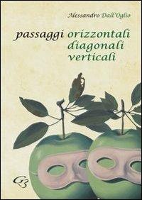 Passaggi orizzontali diagonali verticali - Alessandro Dall'Oglio - Libro Ginevra Bentivoglio EditoriA 2012, Allegorica | Libraccio.it