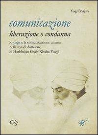 Comunicazione: liberazione o condanna - Yogi Bhajan - Libro Ginevra Bentivoglio EditoriA 2012, ExOrdinaria | Libraccio.it