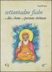 Settantadue fiabe su dio, il bene e le persone virtuose - Yogi Bhajan - Libro Ginevra Bentivoglio EditoriA 2012, ExOrdinaria | Libraccio.it