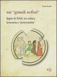 Sui «grandi sofisti». Ippia di Elide tra critica letteraria e «polymathia» - Paola Scollo - Libro Ginevra Bentivoglio EditoriA 2012, Ateneo | Libraccio.it