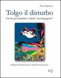 Tolgo il disturbo. Favole per bambini e adulti «accompagnati» - Vito Caporaso - Libro Ginevra Bentivoglio EditoriA 2012, Fuori collana | Libraccio.it