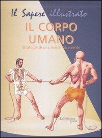 Il corpo umano. Strategie di una macchina vivente - Barbara Gallavotti - Libro La Biblioteca Junior 2007, Il sapere illustrato | Libraccio.it