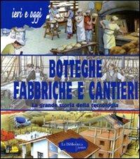 Botteghe, fabbriche e cantieri. La grande storia della tecnologia - Alberto Douglas Scotti - Libro La Biblioteca Junior 2008 | Libraccio.it