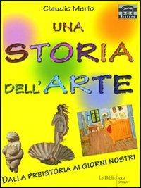 Una storia dell'arte. Dalla preistoria ai giorni nostri - Claudio Merlo - Libro La Biblioteca Junior 2008 | Libraccio.it