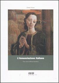 L'annunciazione italiana. Una storia della prospettiva. Ediz. illustrata - Daniel Arasse - Libro La Casa Usher 2009, Usher arte. Storia e teoria delle arti | Libraccio.it