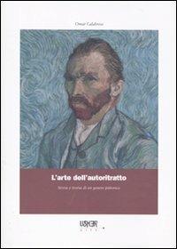 L'arte dell'autoritratto. Storia e teoria di un genere pittorico. Ediz. illustrata - Omar Calabrese - Libro La Casa Usher 2010, Usher arte. Storia e teoria delle arti | Libraccio.it