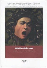 Alla fine delle cose. Contributi a una storia critica delle immagini  - Libro La Casa Usher 2011, Usher arte. Storia e teoria delle arti | Libraccio.it