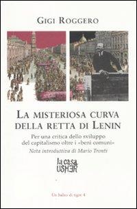 La misteriosa curva della retta di Lenin. Per una critica dello sviluppo del capitalismo oltre i «beni comuni» - Gigi Roggero - Libro La Casa Usher 2010, Balzo di tigre | Libraccio.it