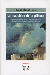 La macchina della pittura. Pratiche teoriche della rappresentazione figurativa tra Rinascimento e Barocco