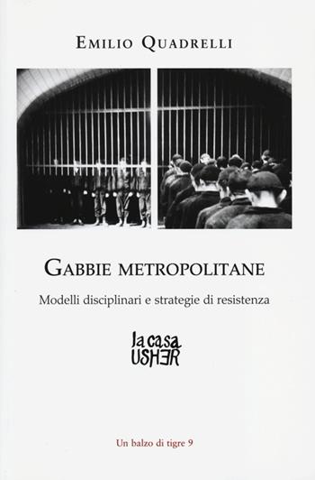 Gabbie metropolitane. Modelli disciplinari e strategie di resistenza - Emilio Quadrelli - Libro La Casa Usher 2013, Balzo di tigre | Libraccio.it