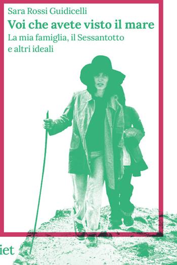 Voi che avete visto il mare. La mia famiglia, il Sessantotto e altri ideali - Sara Rossi Guidicelli - Libro IET Ist. Editoriale Ticinese 2022, Storie di qui | Libraccio.it