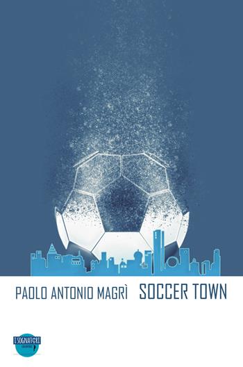 Soccer Town. Ediz. italiana - Paolo Antonio Magrì - Libro I Sognatori 2015, Stazioni orbitali | Libraccio.it