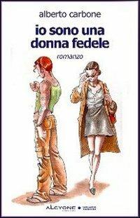 Io sono una donna fedele - Alberto Carbone - Libro Alcyone Casa Editrice 2007, Tamburi | Libraccio.it