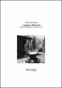 Viaggio africano. Vivere e lavorare nel continente nero - Domenico Bertoni - Libro Alcyone Casa Editrice 2010, Tamburi | Libraccio.it
