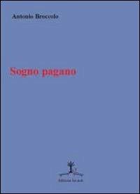 Sogno pagano - Antonio Broccolo - Libro Erranti 2010 | Libraccio.it