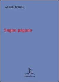 Sogno pagano - Antonio Broccolo - Libro Erranti 2010 | Libraccio.it