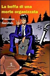 La beffa di una morte organizzata - Francesco Garofalo - Libro Erranti 2010, Narrantiche | Libraccio.it