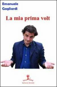 La mia prima volta - Emanuele Gagliardi - Libro Erranti 2010, Narrantiche | Libraccio.it