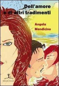 Dell'amore e di altri tradimenti - Angela Mendicino - Libro Erranti 2013, Narrantiche | Libraccio.it