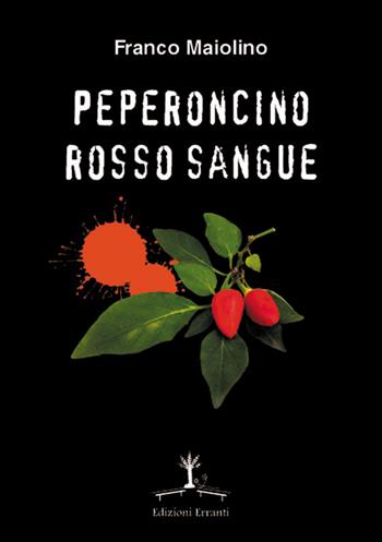 Peperoncino rosso sangue - Francesco Maiolino - Libro Erranti 2017 | Libraccio.it
