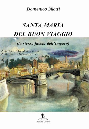 Santa Maria del buon viaggio. La stessa faccia dell'Impero - Domenico Bilotti - Libro Erranti 2015 | Libraccio.it