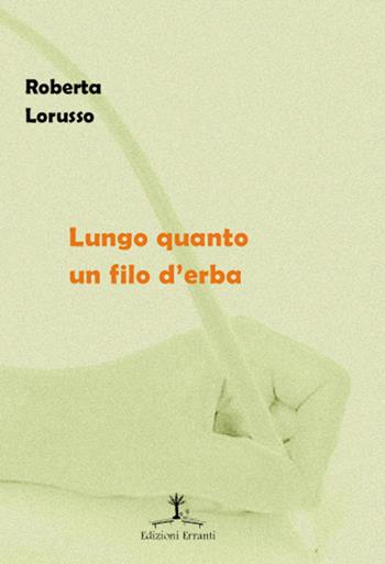 Lungo quanto un filo d'erba - Roberta Lorusso - Libro Erranti 2016, Errantiche | Libraccio.it