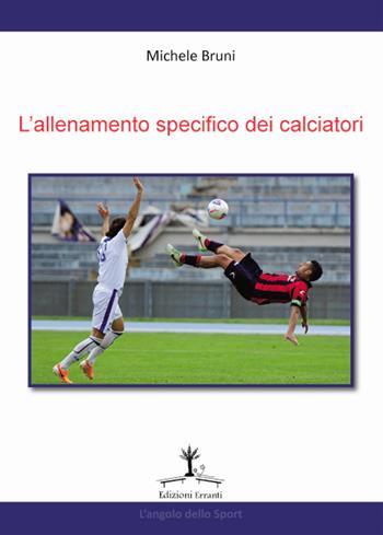 L'allenamento specifico dei calciatori - Michele Bruni - Libro Erranti 2017, L' angolo dello sport | Libraccio.it