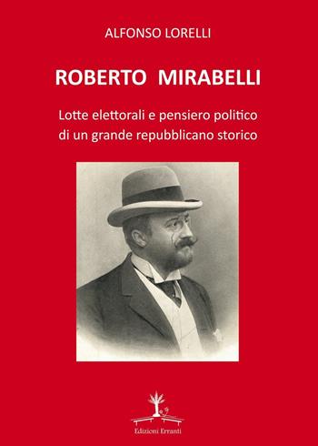 Roberto Mirabelli. Lotte elettorali e pensiero politico di un grande repubblicano storico - Alfonso Lorelli - Libro Erranti 2017 | Libraccio.it