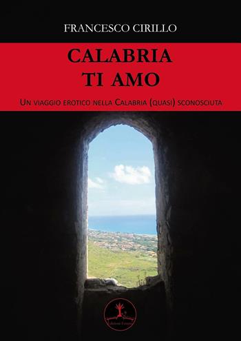 Calabria ti amo. Un viaggio erotico nella Calabria (quasi) sconosciuta - Francesco Cirillo - Libro Erranti 2017 | Libraccio.it