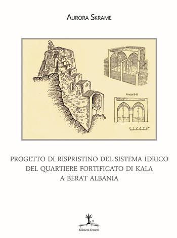 Progetto di ripristino del sistema idrico del quartiere fortificato di Kala a Berat Albania - Aurora Skrame - Libro Erranti 2017 | Libraccio.it