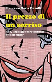 Il prezzo di un sorriso. Vita, linguaggi e sfruttamento nei call center