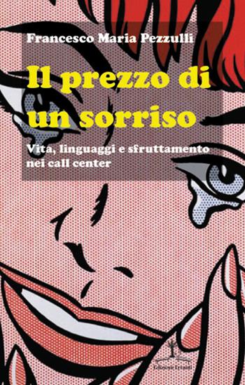 Il prezzo di un sorriso. Vita, linguaggi e sfruttamento nei call center - Francesco M. Pezzulli - Libro Erranti 2017, I quaderni di sudcomune | Libraccio.it