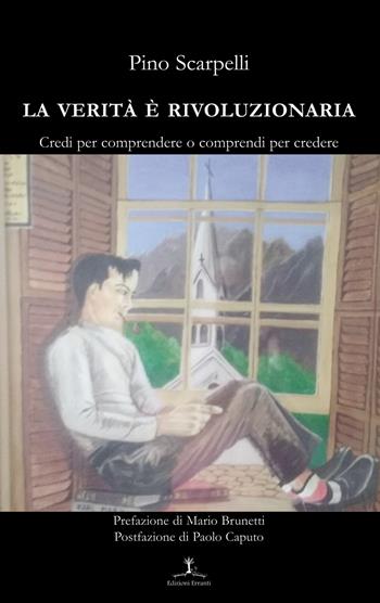 La verità è rivoluzionaria. Credi per comprendere o comprendi per credere - Pino Scarpelli - Libro Erranti 2018 | Libraccio.it