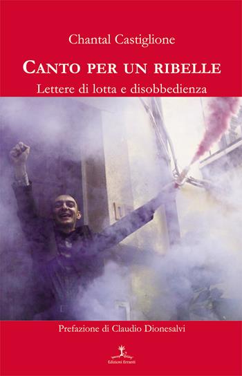 Canto per un ribelle. Lettere di lotta e disobbedienza - Chantal Castiglione - Libro Erranti 2018, Narrantiche | Libraccio.it