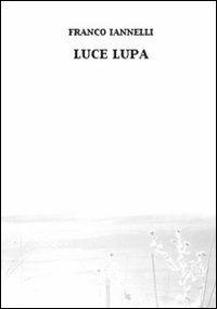Luce lupa - Franco Iannelli - Libro Bohumil 2006 | Libraccio.it