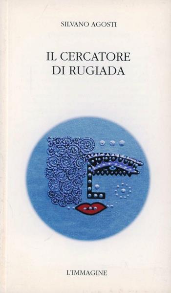 Il cercatore di rugiada - Silvano Agosti - Libro L'Immagine Edizioni 2002 | Libraccio.it
