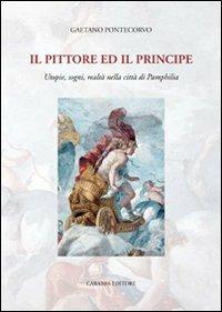 Il pittore e il principe. Utopie, sogni, realtà nella città di Pamphilia - Gaetano Pontecorvo - Libro Carabba 2007, Uomo e cultura | Libraccio.it