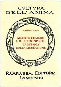 Meister Eckhart e il libero spirito. La mistica della liberazione - Massimo Frana - Libro Carabba 2009 | Libraccio.it