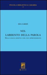 Nel labirinto della parola, della lingua scritta e del suo apprendimento - Mia Garrè - Libro Carabba 2007, Piccola biblioteca Carabba | Libraccio.it