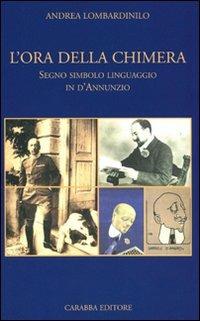 L'ora della chimera. Segno, simbolo, linguaggio in D'Annunzio - Andrea Lombardinilo - Libro Carabba 2008, Universale Carabba | Libraccio.it