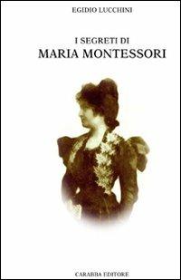 I segreti di Maria Montessori - Egidio Lucchini - Libro Carabba 2008, Strumenti didattici | Libraccio.it
