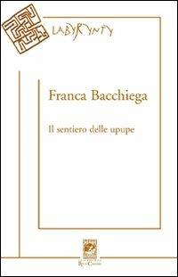 Il sentiero delle upupe - Franca Bacchiega - Libro Carabba 2008, Labyrynty | Libraccio.it