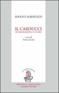 Il Carducci in professione d'uomo - Adolfo Albertazzi - Libro Carabba 2008, Biblioteca carducciana | Libraccio.it