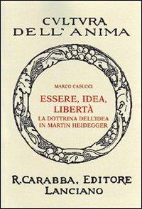 Essere idea libertà. La dottrina dell'idea in Martin Heidegger - Marco Casucci - Libro Carabba 2008, Cultura dell'anima | Libraccio.it