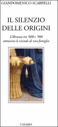 Il silenzio delle origini - Giandomenico Scarpelli - Libro Carabba 2008, Fuori collana | Libraccio.it