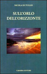 Sull'orlo dell'orizzonte - Nicola Di Tullio - Libro Carabba 2008, Universale Carabba | Libraccio.it