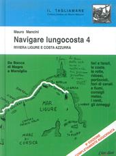 Navigare lungocosta. Vol. 4: La Riviera ligure e la Costa Azzurra: da Bocca di Magra a Marsiglia.