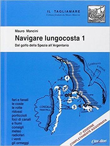 Navigare lungocosta. Vol. 1: Dal golfo della Spezia all'Argentario. - Mauro Mancini - Libro Class Editori 2015, Il tagliamare | Libraccio.it