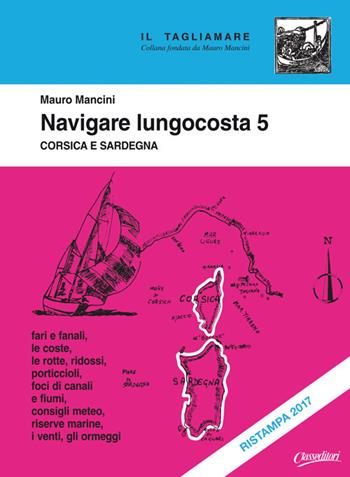 Navigare lungocosta. Vol. 5: Corsica e Sardegna - Mauro Mancini - Libro Class Editori 2017, Il tagliamare | Libraccio.it