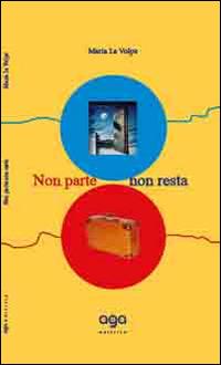 Non parte non resta - Maria La Volpe - Libro AGA Editrice 2014 | Libraccio.it